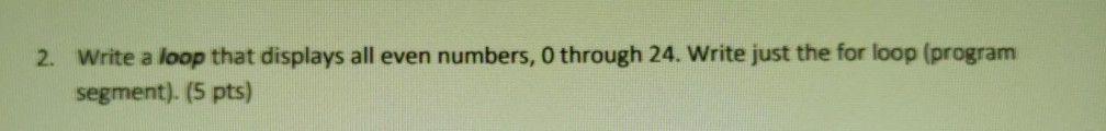 Solved 2. Write a loop that displays all even numbers, 0 | Chegg.com