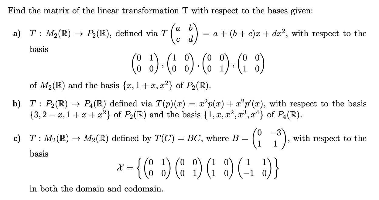 Find the matrix of the linear transformation \( \mathrm{T} \) with respect to the bases given:
a) \( T: M_{2}(\mathbb{R}) \ri