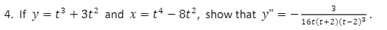 \( y=t^{3}+3 t^{2} \) and \( x=t^{4}-8 t^{2} \), show that \( y^{\prime \prime}=-\frac{3}{16 t(t+2)(t-2)^{3}} \).