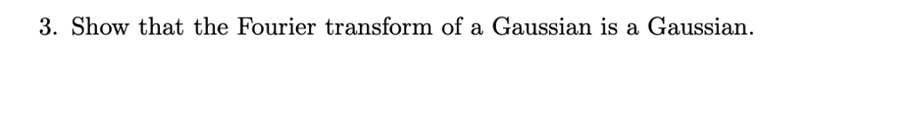 Solved 3. Show that the Fourier transform of a Gaussian is a | Chegg.com