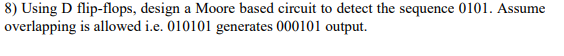 Solved 8) Using D flip-flops, design a Moore based circuit | Chegg.com