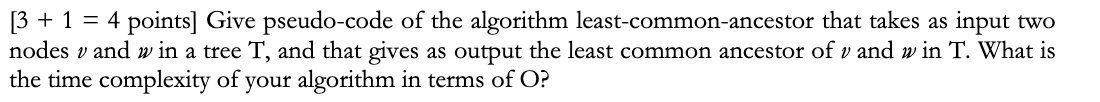Solved [3 + 1 = 4 points] Give pseudo-code of the algorithm | Chegg.com