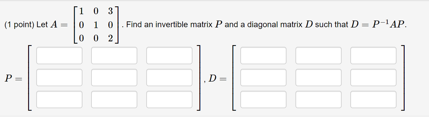 Solved (1 point) Let A [1 0 3 0 1 0 0 0 2 Find an invertible | Chegg.com