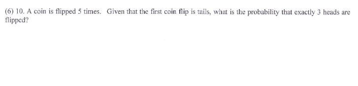 Solved (6) 10. A Coin Is Flipped 5 Times. Given That The | Chegg.com