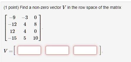 Solved 1 point Find a non zero vector V in the row space Chegg