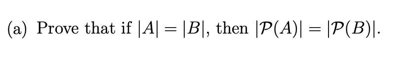 Solved (a) Prove that if |A| = |B|, then P(A) = \P(B). | Chegg.com