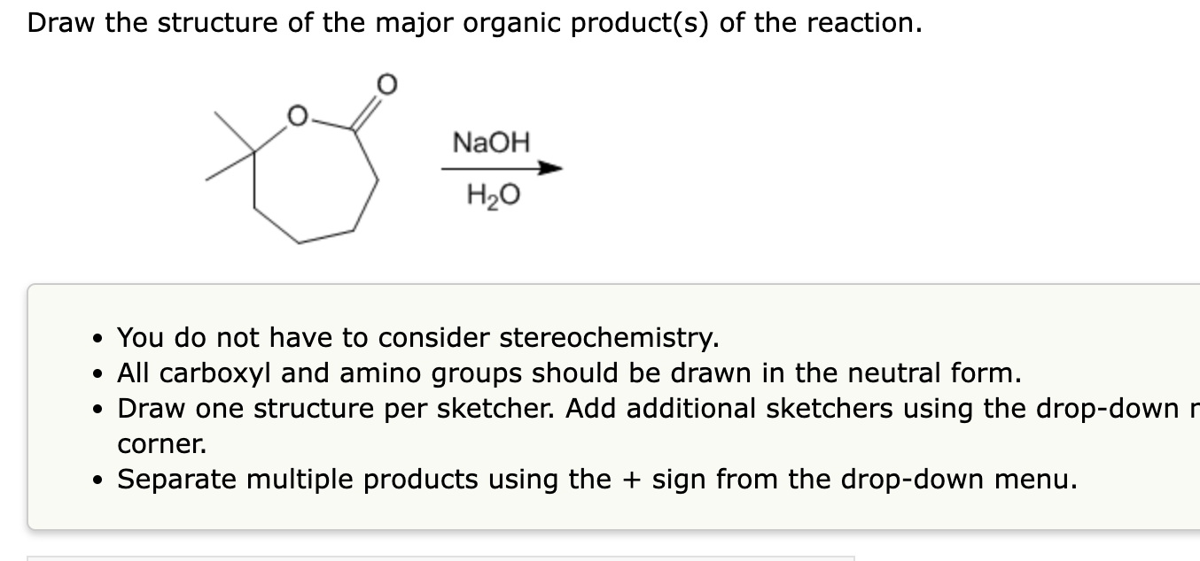 Draw the structure of the major organic product(s) of the reaction.
NaOH
H20
• You do not have to consider stereochemistry.
•