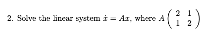 Solved 2. Solve the linear system i = At, where A ( 2 1 1 2 | Chegg.com