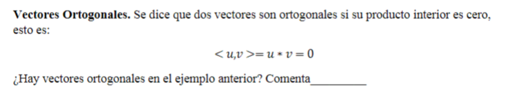 Vectores Ortogonales. Se dice que dos vectores son ortogonales si su producto interior es cero, esto es: \[ <u, v>=u * v=0 \]