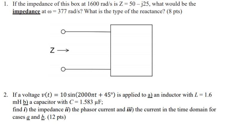 Solved 1. If the impedance of this box at 1600 rad/s is Z= | Chegg.com