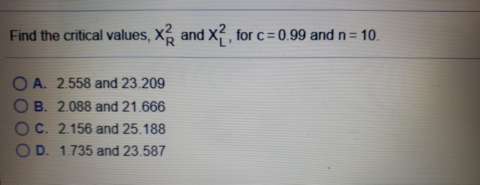 Solved Find the critical values, X and X: for c= 0.99 and n | Chegg.com