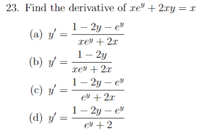 23. Find the derivative of rey + 2xy = 1 = (a) y (b) y 1 – 2y - e zey + 2x 1-2y Tel +2z 1 – 2y - ey ey + 2.c 1 – 2y - ey ey