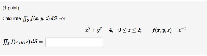 Calculate \( \iint_{\mathcal{S}} f(x, y, z) d S \) For \[ x^{2}+y^{2}=4, \quad 0 \leq z \leq 2 ; \quad f(x, y, z)=e^{-z} \] \