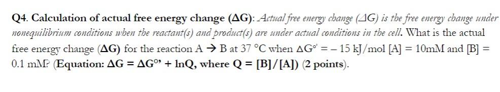 Q4. Calculation of actual free energy change ( \( \Delta \mathbf{G}) \) : Actual free energy cbange \( (\Delta G) \) is the f