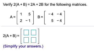 Solved Verify 2(A+B) = 2A + 2B for the following matrices. 1 | Chegg.com