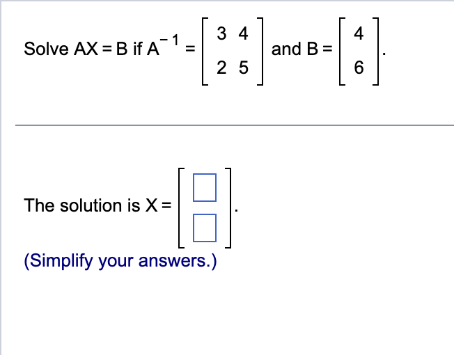 Solved Solve AX=B If A−1=[3245] And B=[46] The Solution Is | Chegg.com