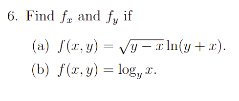 6. Find \( f_{x} \) and \( f_{y} \) if (a) \( f(x, y)=\sqrt{y-x} \ln (y+x) \). (b) \( f(x, y)=\log _{y} x \).