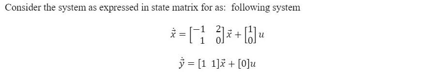 Solved Consider the system as expressed in state matrix for | Chegg.com