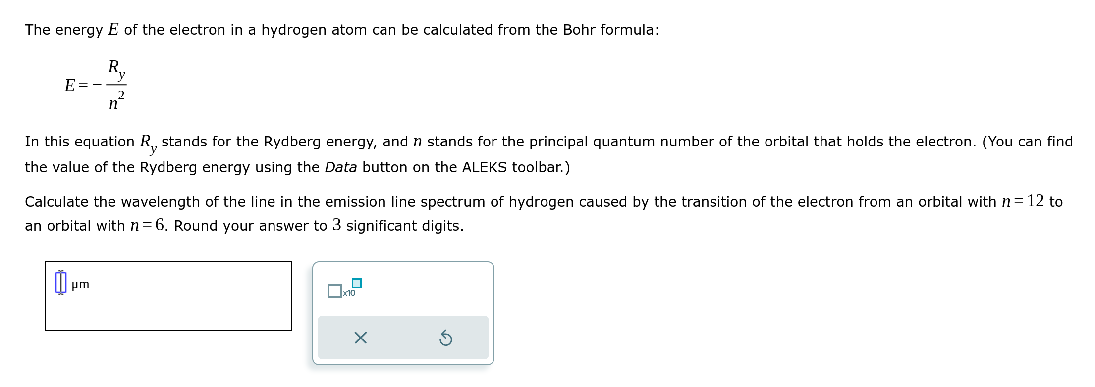 The energy \( E \) of the electron in a hydrogen atom can be calculated from the Bohr formula:
\[
E=-\frac{R_{y}}{n^{2}}
\]
I