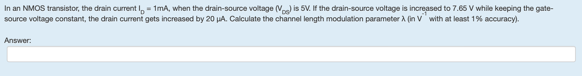 In an NMOS transistor, the drain current \( \mathrm{I}_{\mathrm{D}}=1 \mathrm{~mA} \), when the drain-source voltage \( \left