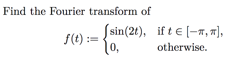 Solved Find the Fourier transform of f(t)-(sin(2t), f(t) := | Chegg.com