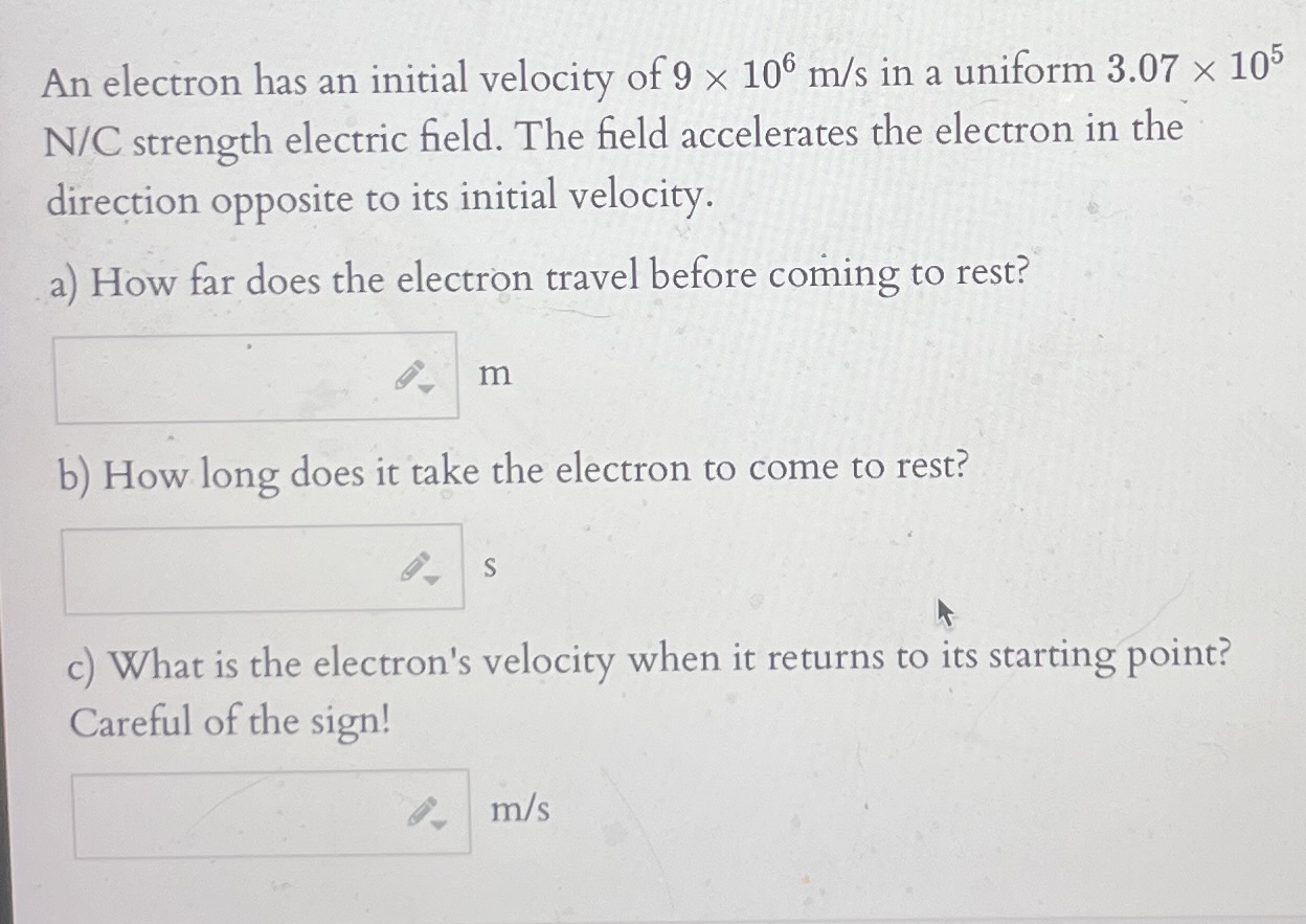 Solved An electron has an initial velocity of 9×106 m/s in a | Chegg.com