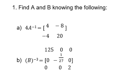 Solved Find A And B Knowing The Following: A) 4A^-4 =[ 4 | Chegg.com