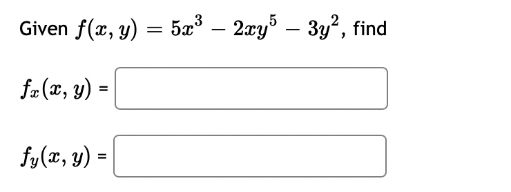 Given \( f(x, y)=5 x^{3}-2 x y^{5}-3 y^{2} \) \[ f_{x}(x, y)= \] \( f_{y}(x, y)= \)