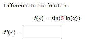 Solved Differentiate the function.f(x)=sin(5ln(x))f'(x)= | Chegg.com