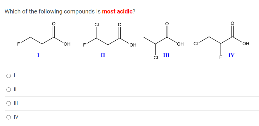 Which of the following compounds is most acidic?
I
II
I \( { }_{\mathrm{Cl}} \) III
I
II
III
IV
