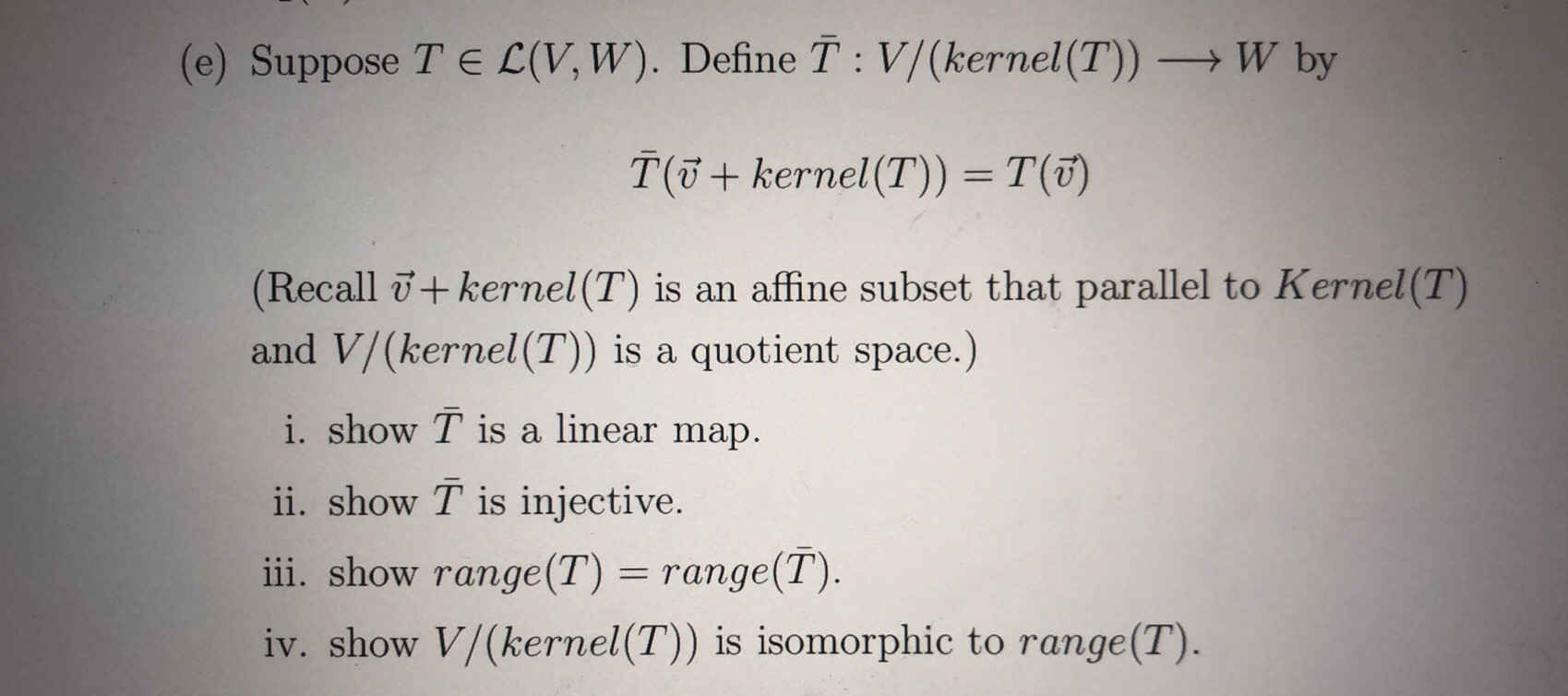 Kernel T Solved (e) Suppose TEL(V,W). Define T : V/(kernel(T)) + W by | Chegg.com