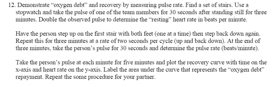 12. Demonstrate oxygen debt and recovery by measuring pulse rate. Find a set of stairs. Use a stopwatch and take the pulse o