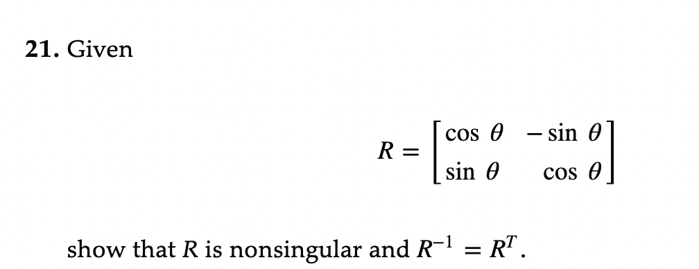 Solved 21. Given R=[cosθsinθ−sinθcosθ] show that R is | Chegg.com