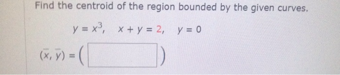 Solved Find the centroid of the region bounded by the given | Chegg.com