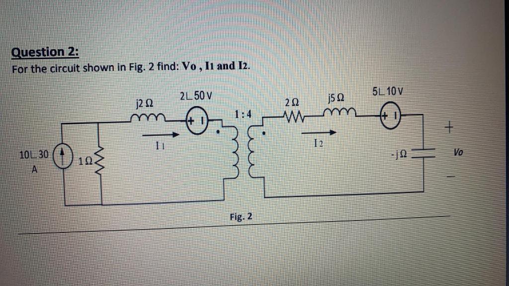 Solved Question 2: For the circuit shown in Fig. 2 find: Vo, | Chegg.com