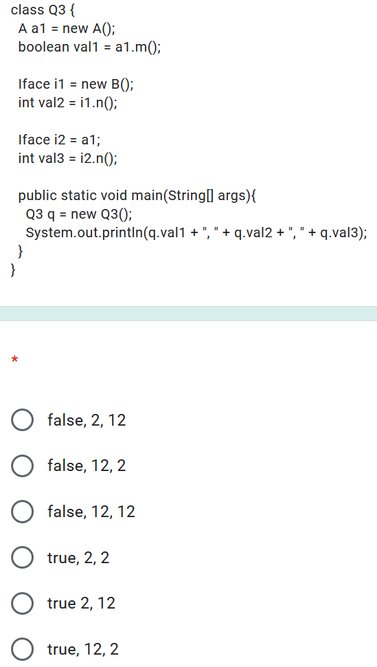 class Q3 { A a1 = new A(); boolean val1 = a1.m(); Iface i1 = new B(); int val2 = 11.n(); Iface i2 = a1; int val3 = 12.n(); pu
