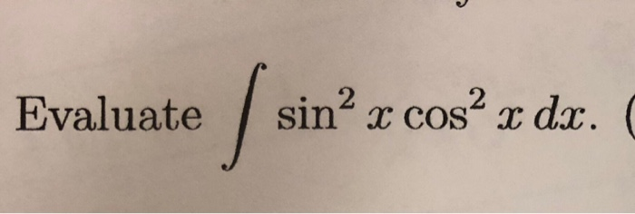 Solved Evaluate sin2 cos2 x dx. ( | Chegg.com