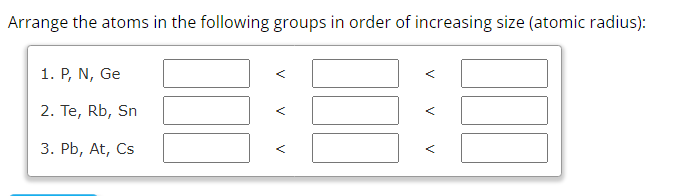 Solved Arrange the atoms in the following groups in order of | Chegg.com