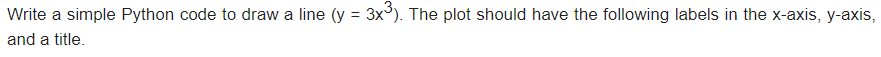 Solved Write a simple Python code to draw a line (y = 3x3). | Chegg.com