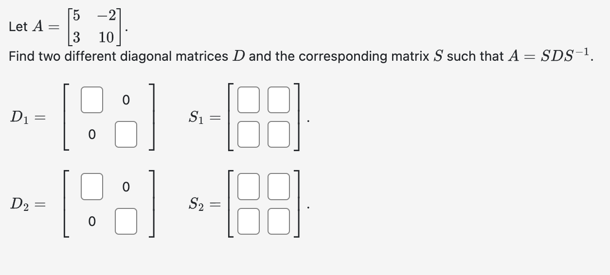 Solved Let A=[53−210]. Find Two Different Diagonal Matrices 