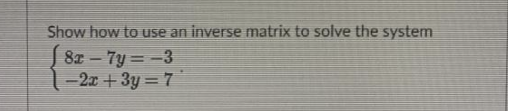 Solved Show how to use an inverse matrix to solve the system | Chegg.com
