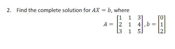 Solved 2. Find The Complete Solution For AX = B, Where [1 1 | Chegg.com