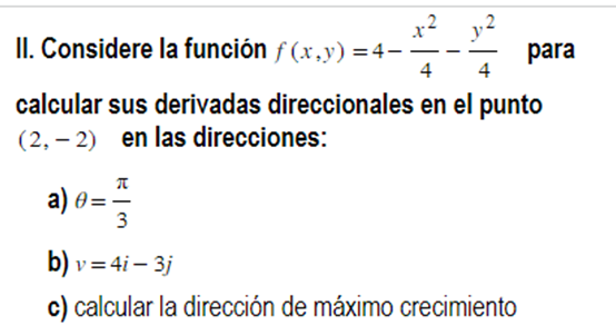 II. Considere la función \( f(x, y)=4-\frac{x^{2}}{4}-\frac{y^{2}}{4} \quad \) para calcular sus derivadas direccionales en e