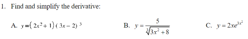 1. Find and simplify the derivative: A. \( y=\left(2 x^{2}+1\right)(3 x-2)^{3} \) B. \( y=\frac{5}{\sqrt[3]{3 x^{2}+8}} \) C.