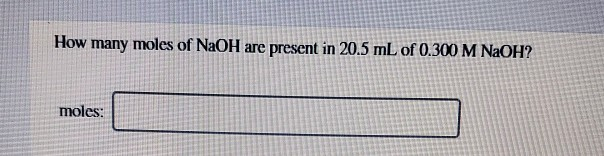 Solved How many moles of NaOH are present in 20.5 mL of | Chegg.com