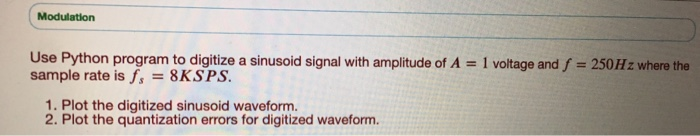 (Solved) : Modulation Use Python Program Digitize Sinusoid Signal ...