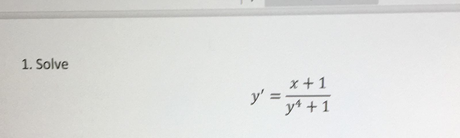 Solved 1. Solve x + 1 y' = y4 +1 *+1 | Chegg.com