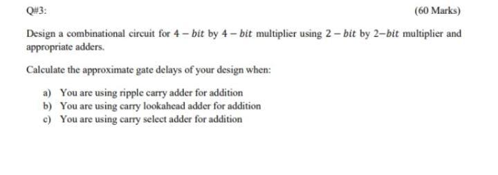 Solved Design a combinational circuit for 4 - bit by 4 - bit | Chegg.com