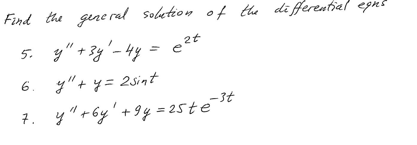 Find the general solution of the differential eqns 5. \( y^{\prime \prime}+3 y^{\prime}-4 y=e^{2 t} \) 6. \( y^{\prime \prime