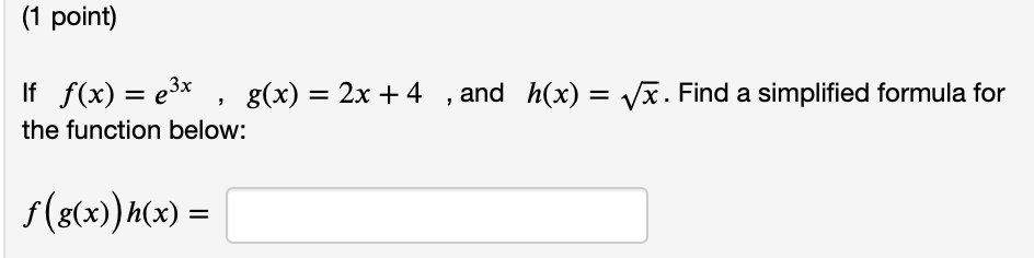 Solved (1 ﻿point)If f(x)=e3x,g(x)=2x+4, ﻿and h(x)=x2. ﻿Find | Chegg.com